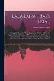 Lala Lajpat Rai's Trial; a Complete Record of Proceedings in the Recent Trial of Lala Lajpat Rai, Pandit Santanam, Dr. Gopi Chand, Malik Lal Khan, and