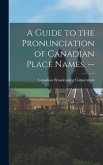 A Guide to the Pronunciation of Canadian Place Names. --