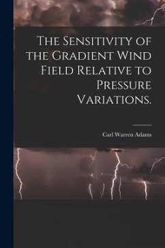 The Sensitivity of the Gradient Wind Field Relative to Pressure Variations. - Adams, Carl Warren