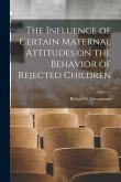 The Influence of Certain Maternal Attitudes on the Behavior of Rejected Children