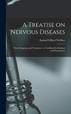 A Treatise on Nervous Diseases: Their Symptoms and Treatment: a Text-book for Students and Practitioners - Webber, Samuel Gilbert