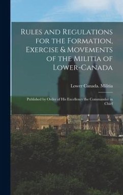 Rules and Regulations for the Formation, Exercise & Movements of the Militia of Lower-Canada [microform]
