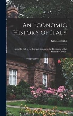 An Economic History of Italy; From the Fall of the Roman Empire to the Beginning of the Sixteenth Century - Luzzatto, Gino