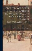 Proceedings of the Grand Chapter of Royal Arch Masons of Canada at the Annual Convocation, 1913