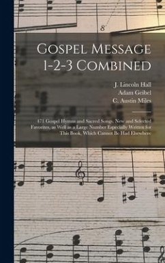 Gospel Message 1-2-3 Combined: 471 Gospel Hymns and Sacred Songs, New and Selected Favorites, as Well as a Large Number Especially Written for This B