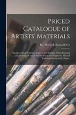 Priced Catalogue of Artists' Materials: Supplies for Oil Painting, Water Color Painting, China Painting ... and Drawing Materials for Architects and E