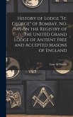 History of Lodge "St. George" of Bombay, No. 549 on the Registry of the United Grand Lodge of Antient Free and Accepted Masons of England