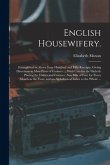 English Housewifery.: Exemplified in Above Four Hundred and Fifty Receipts, Giving Directions in Most Parts of Cookery ... With Cuts for the