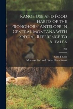 Range Use and Food Habits of the Pronghorn Antelope in Central Montana With Special Reference to Alfalfa; 1955 - Cole, Glen F.