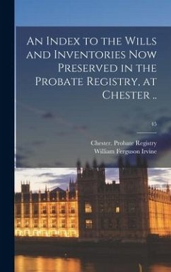 An Index to the Wills and Inventories Now Preserved in the Probate Registry, at Chester ..; 45 - Irvine, William Ferguson