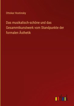 Das musikalisch-schöne und das Gesammtkunstwerk vom Standpunkte der formalen Ästhetik - Hostinsky, Ottokar