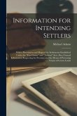 Information for Intending Settlers [microform]: With a Description and Maps of the Settlements Established Under the &quote;Free Grants&quote; and &quote; Labour&quote; Acts,