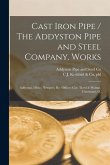 Cast Iron Pipe / The Addyston Pipe and Steel Company. Works: Addyston, Ohio; Newport, Ky. Offices: Cor. Third & Walnut, Cincinnati, O.