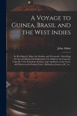 A Voyage to Guinea, Brasil and the West Indies; in His Majesty's Ships, the Swallow and Weymouth: Describing the Several Islands and Settlements, Viz,