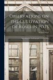 Observations on the Cultivation of Roses in Pots: Including the Autobiography of a Pot-rose