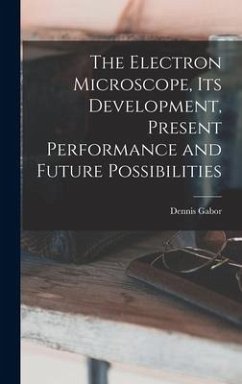 The Electron Microscope, Its Development, Present Performance and Future Possibilities - Gabor, Dennis