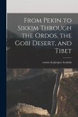 From Pekin to Sikkim Through the Ordos, the Gobi Desert, and Tibet