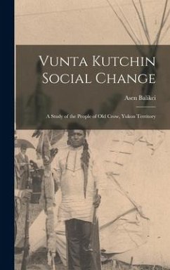 Vunta Kutchin Social Change: a Study of the People of Old Crow, Yukon Territory - Balikci, Asen