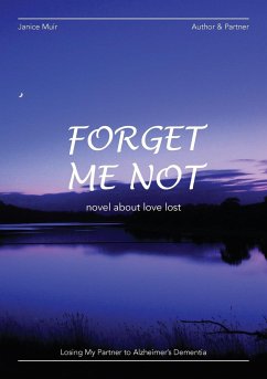 Forget Me Not - Losing My Partner To Alzheimers Dementia - Novel About Love Lost - Muir, Janice I