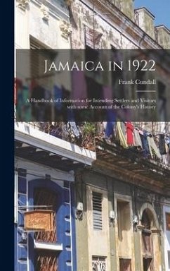 Jamaica in 1922: a Handbook of Information for Intending Settlers and Visitors With Some Account of the Colony's History - Cundall, Frank