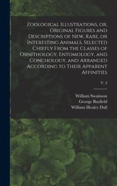 Zoological Illustrations, or, Original Figures and Descriptions of New, Rare, or Interesting Animals, Selected Chiefly From the Classes of Ornithology, Entomology, and Conchology, and Arranged According to Their Apparent Affinities; v. 2 - Swainson, William; Bayfield, George