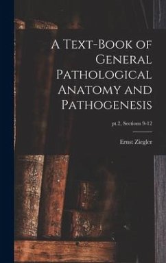 A Text-book of General Pathological Anatomy and Pathogenesis; pt.2, sections 9-12 - Ziegler, Ernst