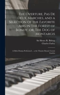 The Overture, Pas De Deux, Marches, and a Selection of the Favorite Airs in The Forest of Bondy, or, The Dog of Montargis - Farley, Charles