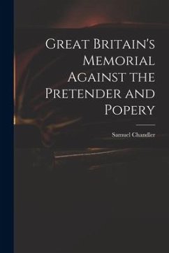 Great Britain's Memorial Against the Pretender and Popery - Chandler, Samuel