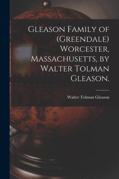 Gleason Family of (Greendale) Worcester, Massachusetts, by Walter Tolman Gleason. - Gleason, Walter Tolman