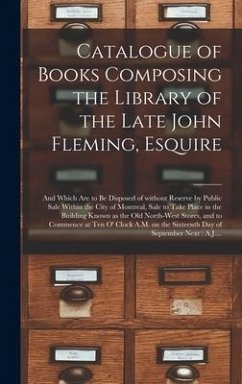 Catalogue of Books Composing the Library of the Late John Fleming, Esquire [microform]: and Which Are to Be Disposed of Without Reserve by Public Sale - Anonymous