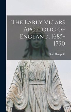 The Early Vicars Apostolic of England, 1685-1750 - Hemphill, Basil