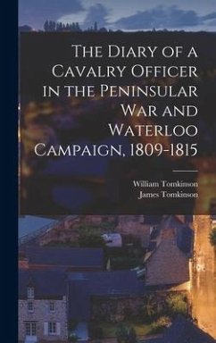 The Diary of a Cavalry Officer in the Peninsular War and Waterloo Campaign, 1809-1815 - Tomkinson, William; Tomkinson, James