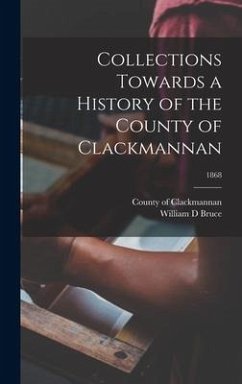 Collections Towards a History of the County of Clackmannan; 1868 - Clackmannan, County Of; Bruce, William D