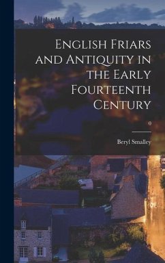 English Friars and Antiquity in the Early Fourteenth Century; 0 - Smalley, Beryl