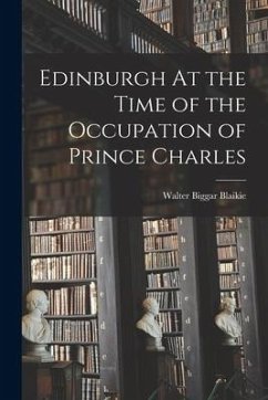 Edinburgh At the Time of the Occupation of Prince Charles - Blaikie, Walter Biggar