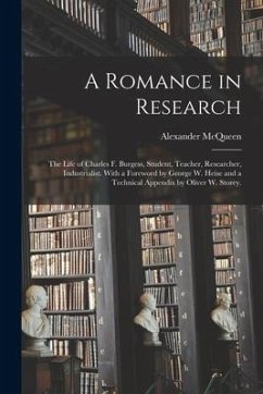 A Romance in Research; the Life of Charles F. Burgess, Student, Teacher, Researcher, Industrialist. With a Foreword by George W. Heise and a Technical - McQueen, Alexander