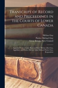 Transcript of Record and Preceedings in the Courts of Lower Canada [microform]: Appealed From a Cause Between Dame Hélene [sic] Guy, Appellant, and Pa - Guy, Hélène; Guy, Patrice Michael