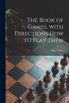 The Book of Games, With Directions How to Play Them [microform] - White, Mary