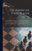 The American Card Player: Containing Clear and Comprehensive Directions for Playing the Games of Euchre, Whist, Bezique, All-fours, Pitch, Comme