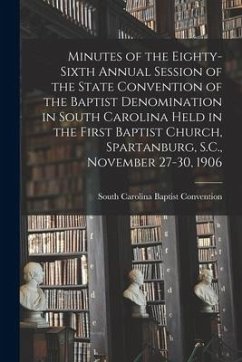 Minutes of the Eighty-sixth Annual Session of the State Convention of the Baptist Denomination in South Carolina Held in the First Baptist Church, Spa