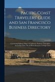 Pacific Coast Travelers' Guide and San Francisco Business Directory: Containing Railway Maps of California, Railway Timetables, Steamship Lines, Bay &