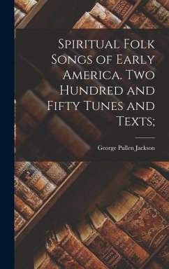 Spiritual Folk Songs of Early America. Two Hundred and Fifty Tunes and Texts; - Jackson, George Pullen