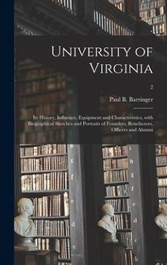 University of Virginia: Its History, Influence, Equipment and Characteristics, With Biographical Sketches and Portraits of Founders, Benefacto