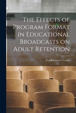 The Effects of Program Format in Educational Broadcasts on Adult Retention - Goldin, Frank Samuel