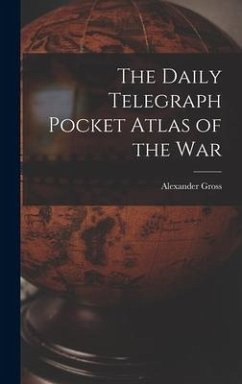 The Daily Telegraph Pocket Atlas of the War - Gross, Alexander