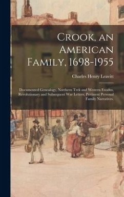 Crook, an American Family, 1698-1955; Documented Genealogy, Northern Trek and Western Exodus, Revolutionary and Subsequent War Letters, Pertinent Personal Family Narratives. - Leavitt, Charles Henry