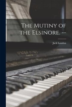 The Mutiny of the Elsinore. -- - London, Jack