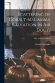 Scattering of Cobalt-60 Gamma Radiation in Air Ducts; NBS Technical Note 74