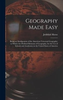 Geography Made Easy [microform]: Being an Abridgement of the American Universal Geography; to Which Are Prefixed Elements of Geography, for the Use of - Morse, Jedidiah