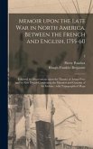 Memoir Upon the Late War in North America, Between the French and English, 1755-60: Followed by Observations Upon the Theatre of Actual War, and by Ne